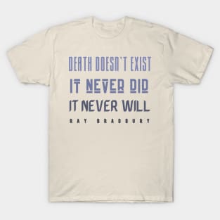 Copy of Copy of Ray Bradbury said Death doesn&#39;t exist. T-Shirt